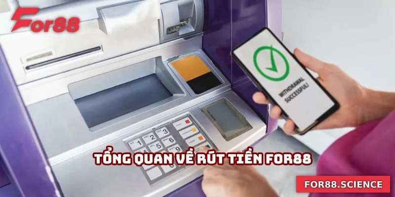 Rút Tiền For88 Nhanh, Không Lỗi - Hướng Dẫn Chuẩn Từng Bước 1 Tổng quan về rút tiền For88