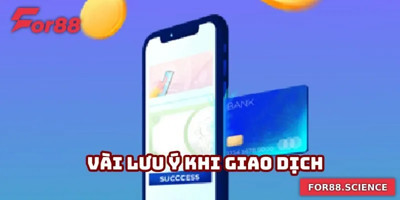 Nạp Tiền For88 Nhanh Chóng Và An Toàn Chỉ Trong Vài Phút 4 Vài lưu ý khi giao dịch